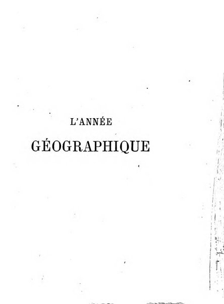 L'annee geographique revue annuelle des voyages de terre et de mer ainsi que des explorations, missions, relations et publications relatives aux sciences geographiques et ethnographiques