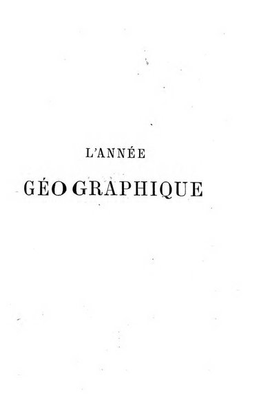 L'annee geographique revue annuelle des voyages de terre et de mer ainsi que des explorations, missions, relations et publications relatives aux sciences geographiques et ethnographiques