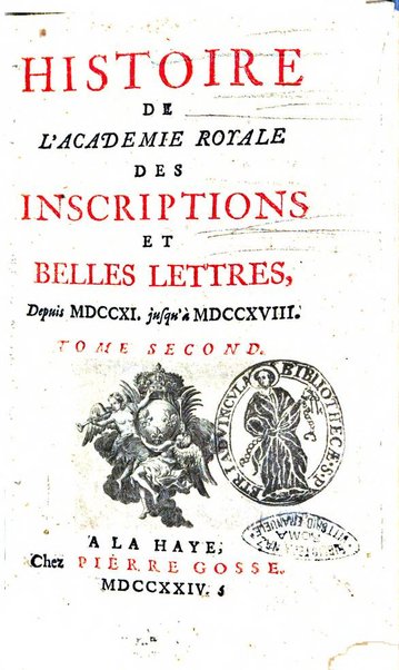 Histoire de l'Academie royale des inscriptions et belles lettres depuis son establissement jusqu'à present avec les Mémoires de littérature tirez des registres de cette Académie..