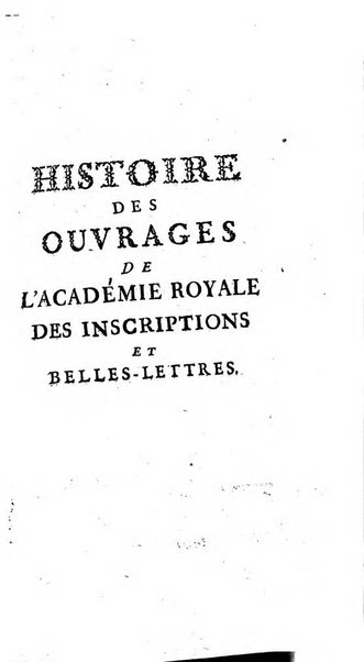 Histoire de l'Academie royale des inscriptions et belles lettres depuis son establissement jusqu'à present avec les Mémoires de littérature tirez des registres de cette Académie..