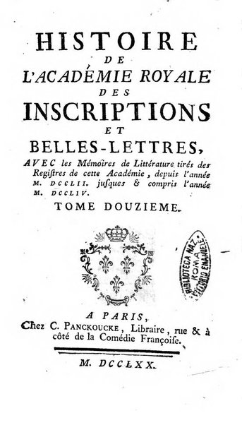 Histoire de l'Academie royale des inscriptions et belles lettres depuis son establissement jusqu'à present avec les Mémoires de littérature tirez des registres de cette Académie..