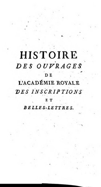 Histoire de l'Academie royale des inscriptions et belles lettres depuis son establissement jusqu'à present avec les Mémoires de littérature tirez des registres de cette Académie..