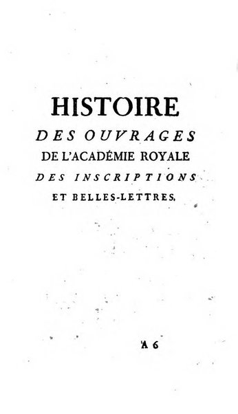 Histoire de l'Academie royale des inscriptions et belles lettres depuis son establissement jusqu'à present avec les Mémoires de littérature tirez des registres de cette Académie..