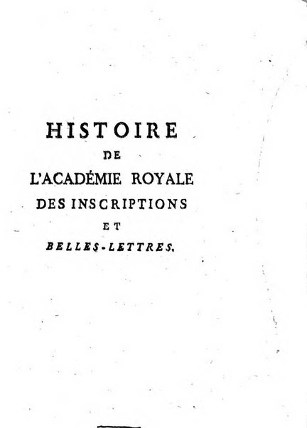 Histoire de l'Academie royale des inscriptions et belles lettres depuis son establissement jusqu'à present avec les Mémoires de littérature tirez des registres de cette Académie..