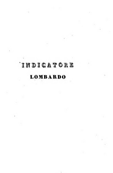 L'indicatore lombardo, ossia Raccolta periodica di scelti articoli tolti dai piu accreditati giornali italiani, tedeschi, francesi, inglesi ecc. ...