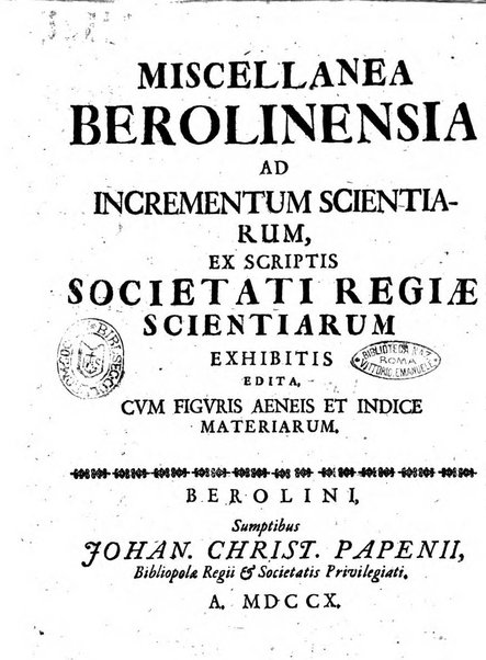 Miscellanea Berolinensia ad incrementum scientiarum ex scriptis Societati regiae scientiarum exhibitis edita