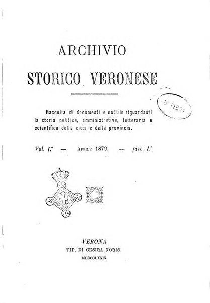 Archivio storico veronese Raccolta di documenti e notizie riguardanti la storia politica, amministrativa, letteraria e scientifica della città e della provincia