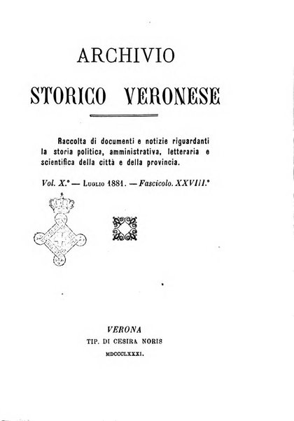 Archivio storico veronese Raccolta di documenti e notizie riguardanti la storia politica, amministrativa, letteraria e scientifica della città e della provincia