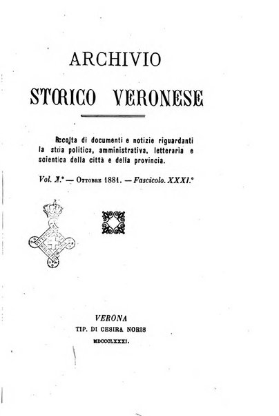 Archivio storico veronese Raccolta di documenti e notizie riguardanti la storia politica, amministrativa, letteraria e scientifica della città e della provincia