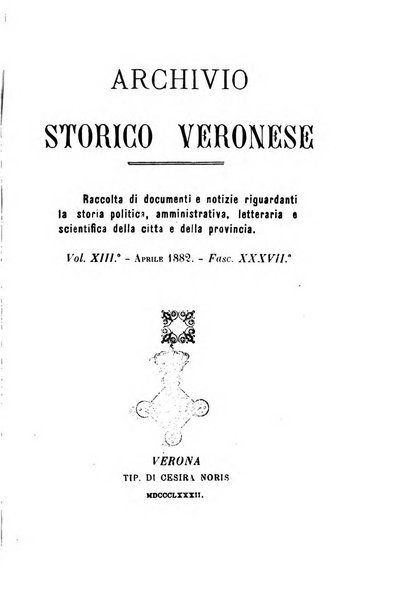 Archivio storico veronese Raccolta di documenti e notizie riguardanti la storia politica, amministrativa, letteraria e scientifica della città e della provincia