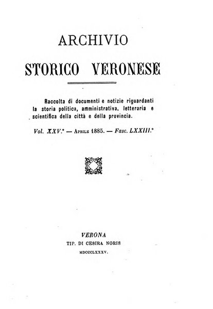 Archivio storico veronese Raccolta di documenti e notizie riguardanti la storia politica, amministrativa, letteraria e scientifica della città e della provincia