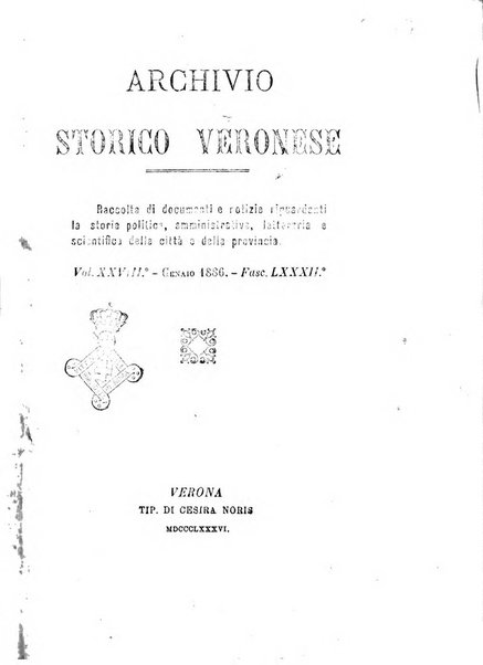 Archivio storico veronese Raccolta di documenti e notizie riguardanti la storia politica, amministrativa, letteraria e scientifica della città e della provincia