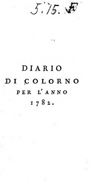 Diario di Colorno per l'anno 1777.[-1802.] nel quale trovansi segnate tutte le funzioni ecclesiastiche e tutte le indulgenze, oltre alla dichiarazione di varie cose necessarie, dilettevoli ed utili agli abitanti di Colorno a cui comodo, e uantaggio principalmente è stato composto