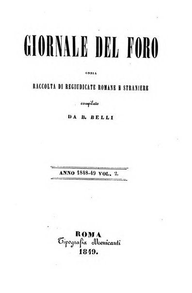 Giornale del Foro in cui si raccolgono le più importanti regiudicate dei supremi tribunali di Roma e dello Stato pontificio in materia civile