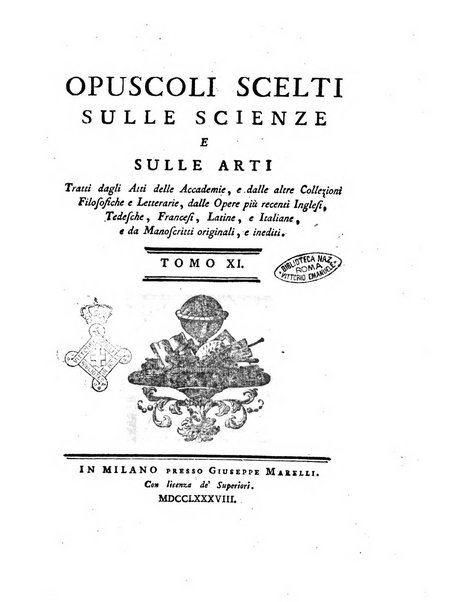 Opuscoli scelti sulle scienze e sulle arti. Tratti dagli Atti delle Accademie, e dalle altre collezioni filosofiche, e letterarie, dalle opere più recenti inglesi, tedesche, francesi, latine, e italiane, e da manoscritti originali, e inediti