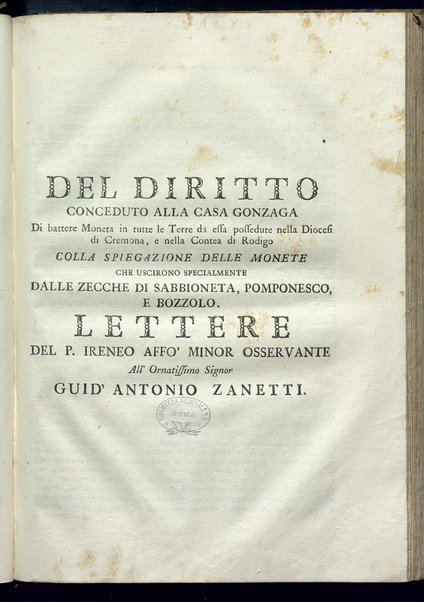 Delle zecche e monete di tutti i principi di casa Gonzaga che fuori di Mantova signoreggiarono. Opera variamente divisa del padre Ireneo Affò ... Pubblicata e di annotazioni, e medaglie de' medesimi principi corredata da Guid'Antonio Zanetti