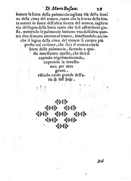 Giardino di agricoltura di Marco Bussato da Rauenna nel quale, con bellissimo ordine, si tratta di tutto quello, che s'appartiene à sapere à vn perfetto giardiniero: e s'insegna per pratica la vera maniera di piantare, & incalmare arbori e viti di tutte le sorti, & i varij e diuersi modi ch'in ciò si tengono. Dimostrandoli oltra che con i ragionamenti, anco con appropriati disegni ...