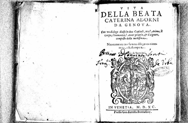 Vita della beata Caterina Adorni da Genova. Con vn dialogo diuiso in dua capitoli, tra l'Anima, il Corpo, l'humanità, l'Amor proprio, & il Signore, composto dalla medesima