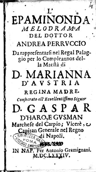 L'Epaminonda melodrama del dottor Andrea Perruccio da rappresentarsi nel regal palaggio per lo compleannos della maestà di D. Marianna d'Austria regina madre.  Consecrato all'eccellentissimo signor D. Gaspar d'Haro, e Gusman ..