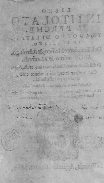 Libro intitolato il perche. Tradotto di latino in italiano, dell'eccellente medico, & astrologo, M. Gieronimo de'Manfredi. Et dall'istesso in molti luochi dilucidato, & illustrato. ... Con la dichiaratione delle virtù d'alcune herbe. Di nuouo ristampata, & ripurgata ...