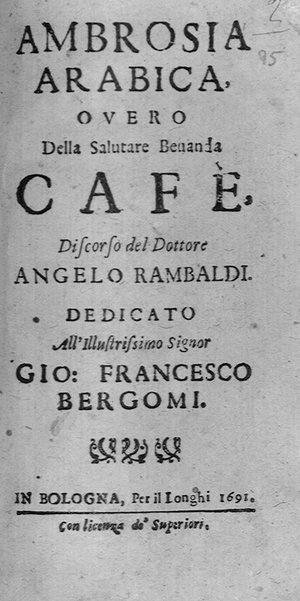 Ambrosia arabica, ouero Della salutare beuanda cafè, discorso del dottore Angelo Rambaldi. Dedicato all'illustrissimo signor Gio. Francesco Bergomi