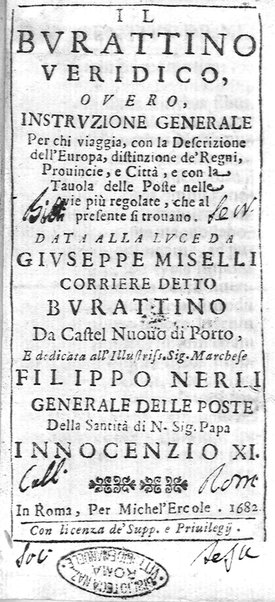 Il burattino veridico, ouero, instruzione generale per chi viaggia, con la descrizione dell'Europa, distinzione de' regni, prouincie, e città, ... Data alla luce da Giuseppe Miselli corriere detto Burattino da Castel Nuouo di Porto, ...