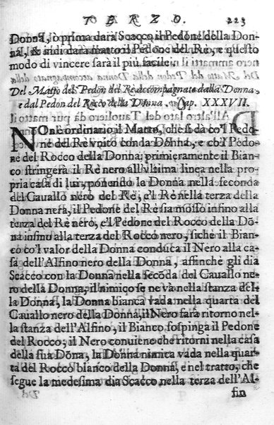 Il gioco de gli scacchi di D. Pietro Carrera diuiso in otto libri, ne' quali s'insegnano i precetti, le vscite, e i tratti posticci del gioco, e si discorre della vera origine di esso. Con due discorsi, l'vno del padre D. Gio. Battista Chèrubino, l'altro del dottor Mario Tortelli, opera non meno vtile a' professori del gioco, che diletteuole à gli studiosi per la varietà della eruditione cauata dalle tenebre dell'antichità. ...