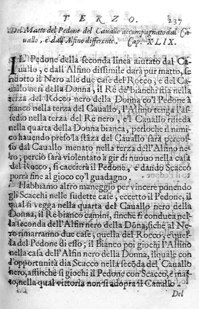 Il gioco de gli scacchi di D. Pietro Carrera diuiso in otto libri, ne' quali s'insegnano i precetti, le vscite, e i tratti posticci del gioco, e si discorre della vera origine di esso. Con due discorsi, l'vno del padre D. Gio. Battista Chèrubino, l'altro del dottor Mario Tortelli, opera non meno vtile a' professori del gioco, che diletteuole à gli studiosi per la varietà della eruditione cauata dalle tenebre dell'antichità. ...