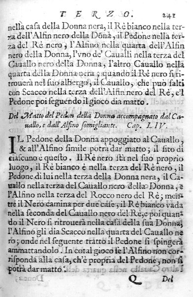 Il gioco de gli scacchi di D. Pietro Carrera diuiso in otto libri, ne' quali s'insegnano i precetti, le vscite, e i tratti posticci del gioco, e si discorre della vera origine di esso. Con due discorsi, l'vno del padre D. Gio. Battista Chèrubino, l'altro del dottor Mario Tortelli, opera non meno vtile a' professori del gioco, che diletteuole à gli studiosi per la varietà della eruditione cauata dalle tenebre dell'antichità. ...