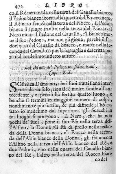 Il gioco de gli scacchi di D. Pietro Carrera diuiso in otto libri, ne' quali s'insegnano i precetti, le vscite, e i tratti posticci del gioco, e si discorre della vera origine di esso. Con due discorsi, l'vno del padre D. Gio. Battista Chèrubino, l'altro del dottor Mario Tortelli, opera non meno vtile a' professori del gioco, che diletteuole à gli studiosi per la varietà della eruditione cauata dalle tenebre dell'antichità. ...