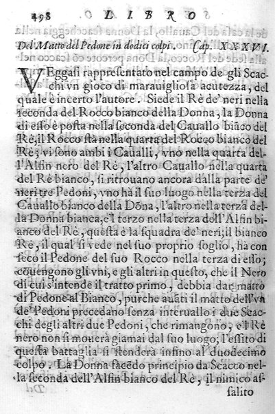 Il gioco de gli scacchi di D. Pietro Carrera diuiso in otto libri, ne' quali s'insegnano i precetti, le vscite, e i tratti posticci del gioco, e si discorre della vera origine di esso. Con due discorsi, l'vno del padre D. Gio. Battista Chèrubino, l'altro del dottor Mario Tortelli, opera non meno vtile a' professori del gioco, che diletteuole à gli studiosi per la varietà della eruditione cauata dalle tenebre dell'antichità. ...