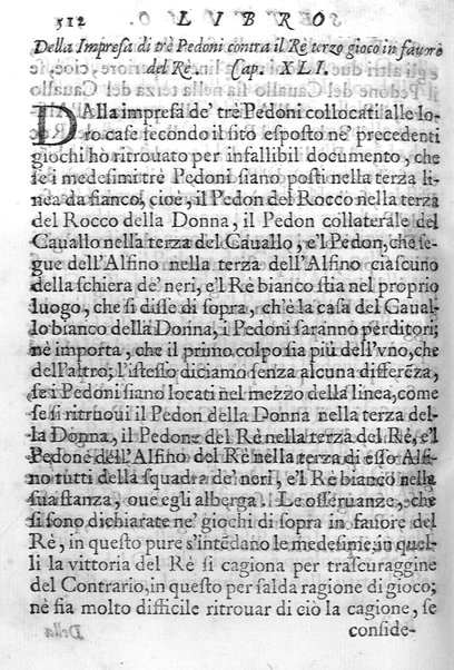 Il gioco de gli scacchi di D. Pietro Carrera diuiso in otto libri, ne' quali s'insegnano i precetti, le vscite, e i tratti posticci del gioco, e si discorre della vera origine di esso. Con due discorsi, l'vno del padre D. Gio. Battista Chèrubino, l'altro del dottor Mario Tortelli, opera non meno vtile a' professori del gioco, che diletteuole à gli studiosi per la varietà della eruditione cauata dalle tenebre dell'antichità. ...