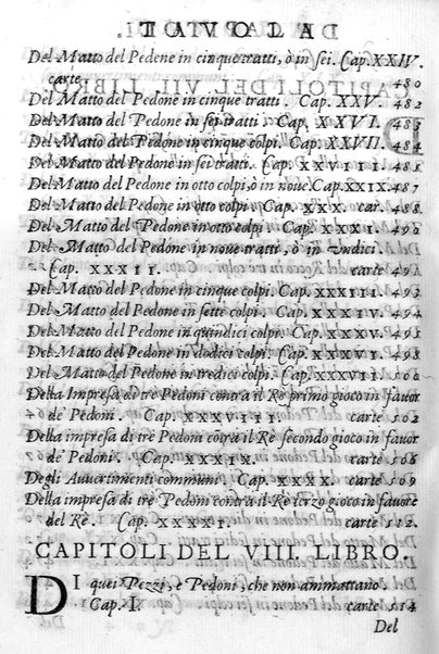 Il gioco de gli scacchi di D. Pietro Carrera diuiso in otto libri, ne' quali s'insegnano i precetti, le vscite, e i tratti posticci del gioco, e si discorre della vera origine di esso. Con due discorsi, l'vno del padre D. Gio. Battista Chèrubino, l'altro del dottor Mario Tortelli, opera non meno vtile a' professori del gioco, che diletteuole à gli studiosi per la varietà della eruditione cauata dalle tenebre dell'antichità. ...