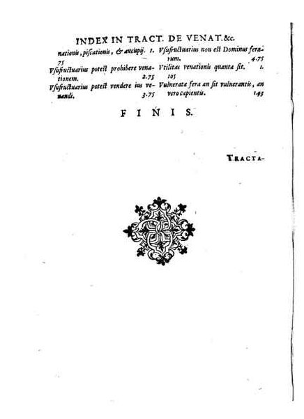 Tractatus 3. clarissimorum virorum, D. Friderici Pruckmanni, Sebastiani Medices Florentini, et D. Georgii Mor, de Nigro-monte Brigantini, vtiles, quotidiani & summe necessarii. De venatione, piscatione & aucupio. In quibus tota materia de iure venandi, aucupandi & piscandi non solum exactissime, sed & doctissime ac solidissime quoad forum, tractatur & deciditur in gratiam eorum, qui hisce egregijs exercitationum generibus delectantur