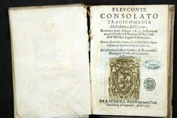 Eleuconte consolato tragicomedia di Federico dal Corno. Recitata à di 25. febraro 1615. In Rauenna auanti l'illustriss.& reuerendiss. sig. card. Riuarola legato di Romagna. ...