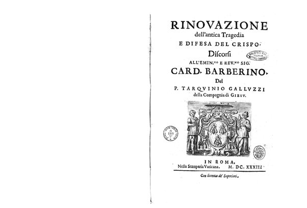 Rinouazione dell'antica tragedia e Difesa del Crispo. Discorsi all'emin.mo ... card. Barberino. Del p. Tarquinio Galluzzi della Compagnia di Giesu