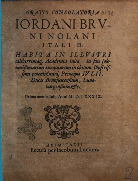 Oratio consolatoria Iordani Bruni Nolani Itali d. habita in illustri celeberrimaque Academia Iulia. In fine solemnissimarum exequiarum in obitum ... Principis Iulij, ducis Brunsuicensium, Lunæburgensium, & c. Prima mensi Iulij anni 1589