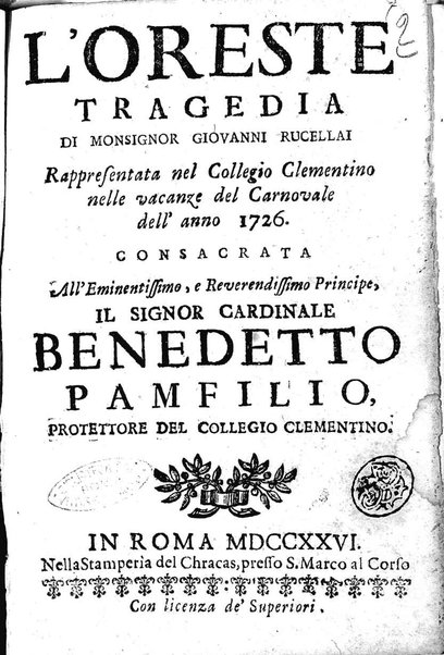 L'Oreste tragedia di monsignor Giovanni Rucellai rappresentata nel Collegio Clementino nelle vacanze del Carnovale dell'anno 1726. Consacrata all'eminentissimo, e reverendissimo principe, il signor cardinale Benedetto Pamfilio, protettore del Collegio Clementino