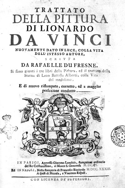 Trattato della pittura di Lionardo da Vinci nuovamente dato in luce, colla vita dell'istesso autore, scritta da Rafaelle Du Fresne. Si sono giunti i tre libri della Pittura, ed il trattato della Statua di Leon Battista Alberti, colla vita del medesimo