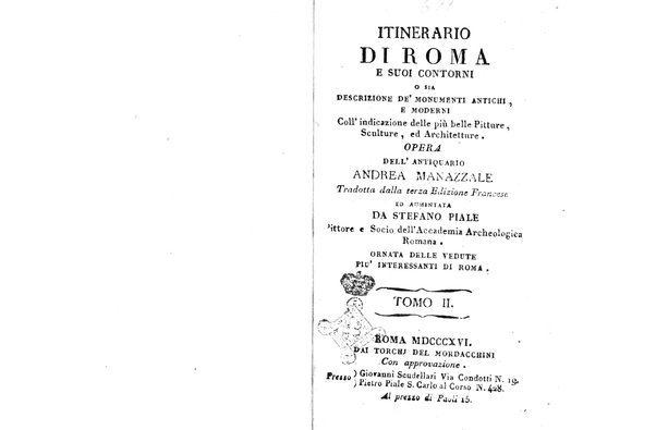 [Itinerario di Roma e suoi contorni o sia Descrizione de' monumenti antichi, e moderni coll'indicazione delle più belle pitture, sculture, ed architetture. Opera dell'antiquario Andrea Manazzale tradotta dalla terza edizione francese ed aumentata da Stefano Piale ... Ornata delle vedute più interessanti di Roma. Tomo 1. [-2.]] 2