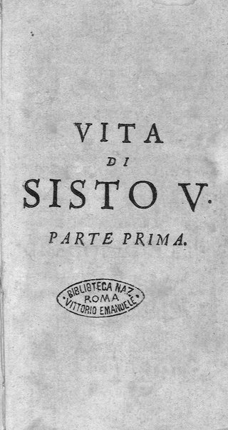 [Vita di Sisto 5. pontefice romano. Scritta dal signor Geltio Rogeri, all'instanza di Gregorio Leti, parte prima [-seconda]] 1