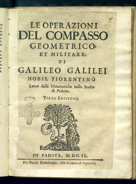 Le operazioni del compasso geometrico, et militare. Di Galileo Galilei nobil fiorentino lettor delle matematiche nello studio di Padoua
