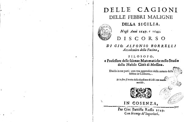 Delle cagioni delle febbri maligne della Sicilia negli anni 1647 e 1648. Discorso di Gio. Alfonso Borrelli ... Diuiso in tre parti, con vna appendice della natura della febbre in comune. Et in fine si tratta della digestione de' cibi con nuouo metodo