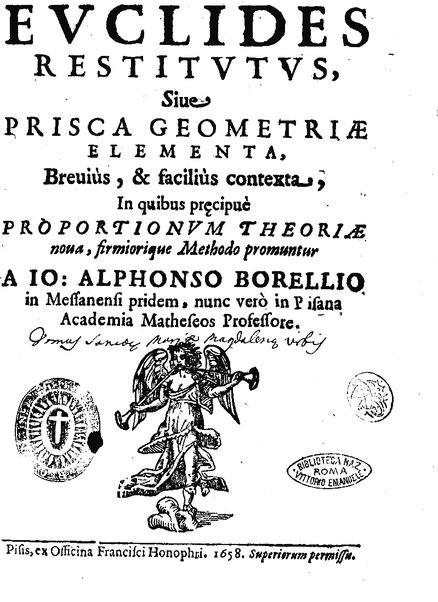 Euclides restitutus, siue prisca geometriae elementa, breuiùs, & faciliùs contexta, in quibus praecipuè proportionum theoriae noua, firmiorique methodo promuntur a Io. Alphonso Borellio ...