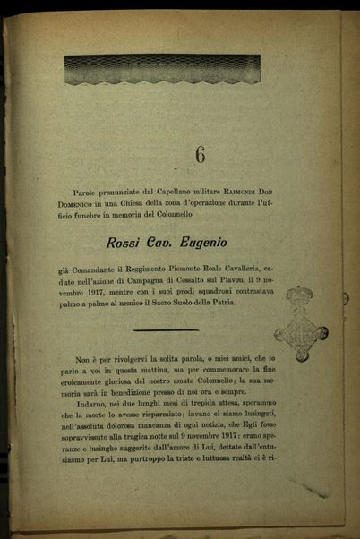 Parole pronunziate dal cappellano militare Raimondi Don Domenico ... durante l'ufficio funebre in memoria del colonnello Rossi Cav. Eugenio già comandante il reggimento Piemonte Reale Cavalleria, caduto nell'azione di campagna di Cessalto sul Piavon, il 9 novembre 1917..