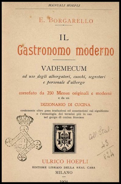 Il Gastronomo moderno : vademecum ad uso degli albergatori, cuochi, segretari e personale d'albergo, corredato da 250 menus originali e moderni e da un dizionario di cucina contenente oltre 4000 traduzioni ed annotazioni sul significato e l'etimologia dei termini più in uso nel gergo di cucina francese