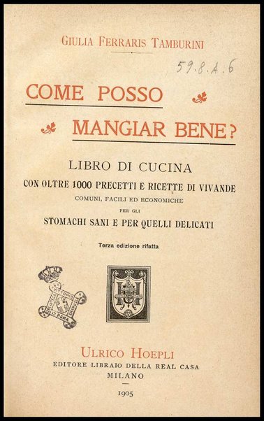 Come posso mangiar bene? : Libro di cucina con oltre mille precetti e ricette di vivande comuni, facili ed economiche per gli stomachi sani e per quelli delicati / Giulia Ferraris Tamburini