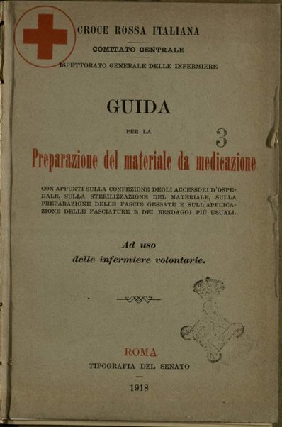 Guida per la preparazione del materiale da medicazione, con appunti sulla confezione degli accessori d'ospedale, sulla sterilizzazione del materiale, sulla preparazione delle fascie gessate e sull'applicazione delle fasciature e dei bendaggi più usuali, ad uso delle infermiere volontarie / Croce Rossa Italiana