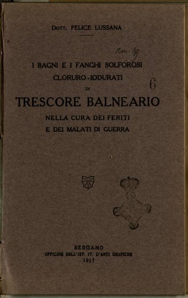 I bagni e I fanghi solforosi cloruro-iodurati di Trescore Balneario nella cura dei feriti e dei malati di Guerra / Felice Lussana