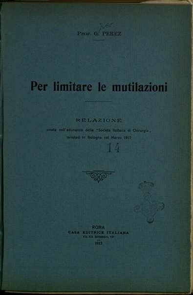 Per limitare le mutilazioni : relazione svolta nell'adunanza della società italiana di chirurgia, tenutasi in Bologna nel Marzo 1917 / G. Perez